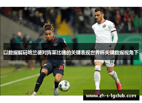 以数据解码哈兰德对阵莱比锡的关键表现世界杯关键数据视角下